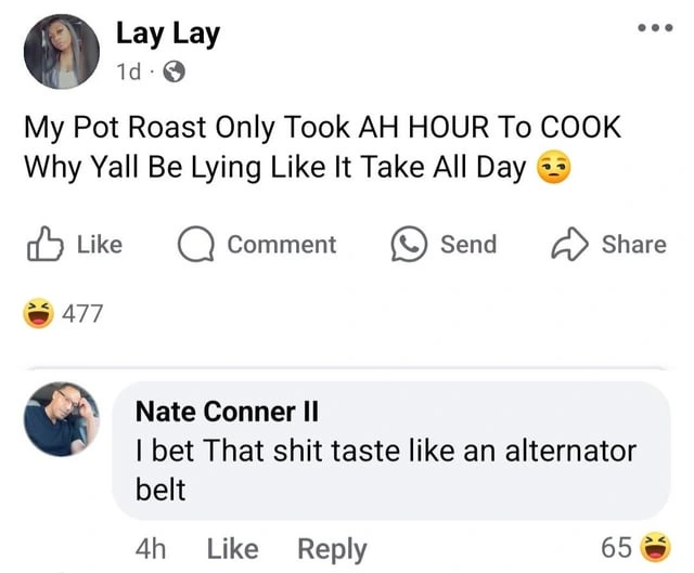 User Lay Lay says: "My pot roast only took an hour to cook why yall be lyin like it take all day." To which user Nate Conner II says: "I bet that shit taste like an alternator belt."