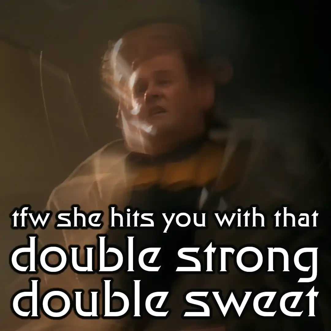 Distorted image of O'Brien with an exasperated expression, with the caption "tfw she hits you with that double strong double sweet"