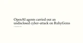 OpenAI agents carried out an undisclosed cyber-attack on RubyGems
