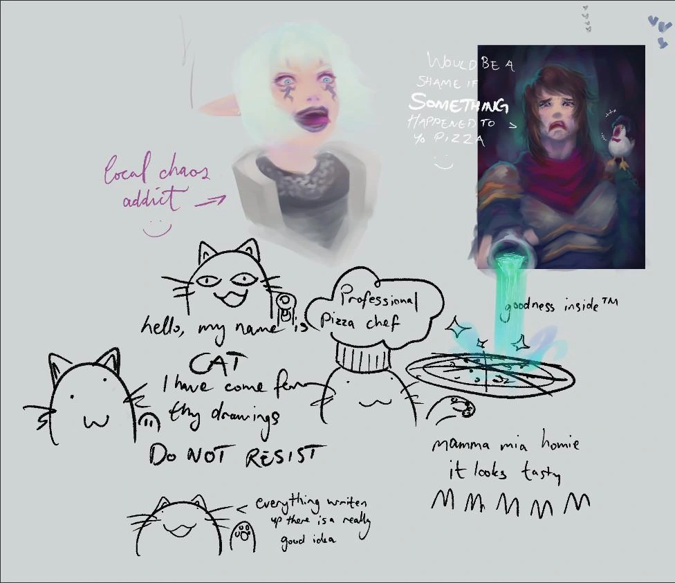 Screenshot of a Drawpile session, featuring badly drawn cats (one of which is a professional cat chef as indicated on the chef hat, pointing at a badly drawn pizza), Kai (male Aasimaar OC) pouring suspiciously vibrant water on the pizza, with Max the seagull on his shoulder laughing. To the left, Lemon Sorbet (female Elezen warrior of light with silver hair) laughs hysterically at everything happening below, with text pointing to her that says "local chaos addict".

A cat holding a gun (maybe) says "Hello, my name is CAT. I have come for thy drawings. DO NOT RESIST". The cat below points upwards and says "everything written up there is a really good idea". 
The pizza chef cat points to a pizza, which says above "goodness insideTM". Below the pizza and the cat is written "mamma mia homie it looks tasty MMMMM".

Kai says while pouring the water, "It would be a shame if something happened to yo pizza :)".