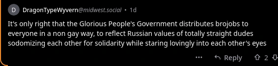 Lemmy comment: It's only right that the Glorious People's Government distributes brojobs to everyone in a non gay way, to reflect Russian values of totally straight dudes sodomizing each other for solidarity while staring lovingly into each other's eyes
